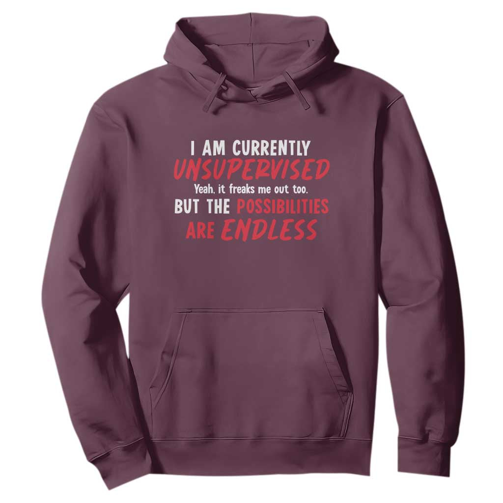 Funny I Am Currently Unsupervised But The Possibilities Are Endless Hoodie TS11 Maroon Print Your Wear
