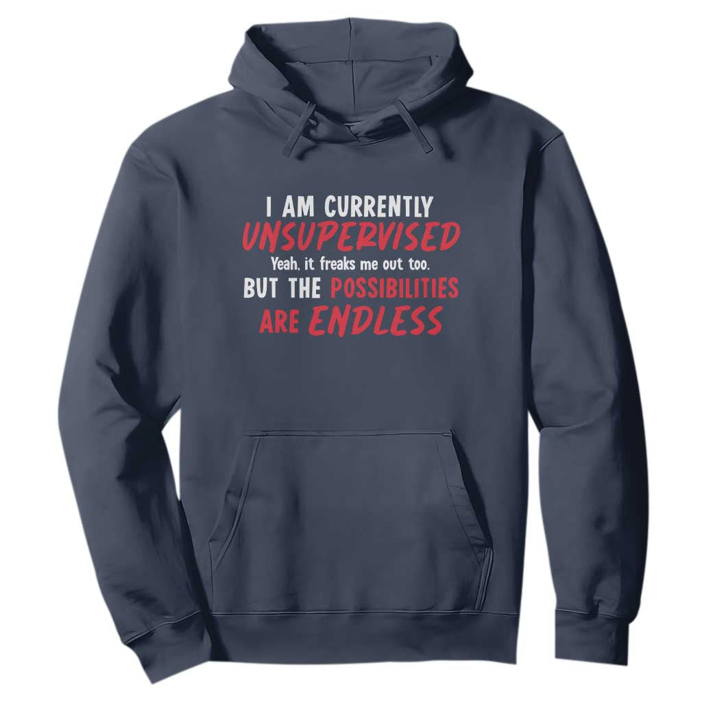 Funny I Am Currently Unsupervised But The Possibilities Are Endless Hoodie TS11 Navy Print Your Wear