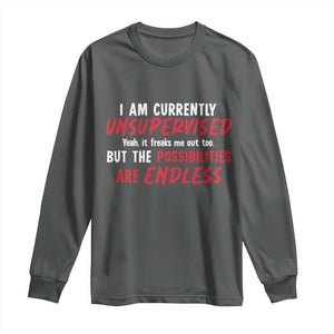 Funny I Am Currently Unsupervised But The Possibilities Are Endless Long Sleeve Shirt TS11 Dark Heather Print Your Wear