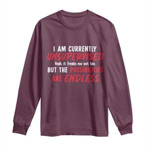 Funny I Am Currently Unsupervised But The Possibilities Are Endless Long Sleeve Shirt TS11 Maroon Print Your Wear
