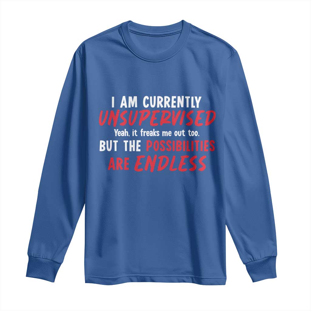 Funny I Am Currently Unsupervised But The Possibilities Are Endless Long Sleeve Shirt TS11 Royal Blue Print Your Wear