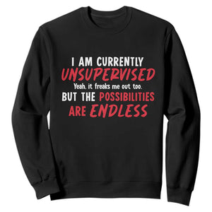 Funny I Am Currently Unsupervised But The Possibilities Are Endless Sweatshirt TS11 Black Print Your Wear