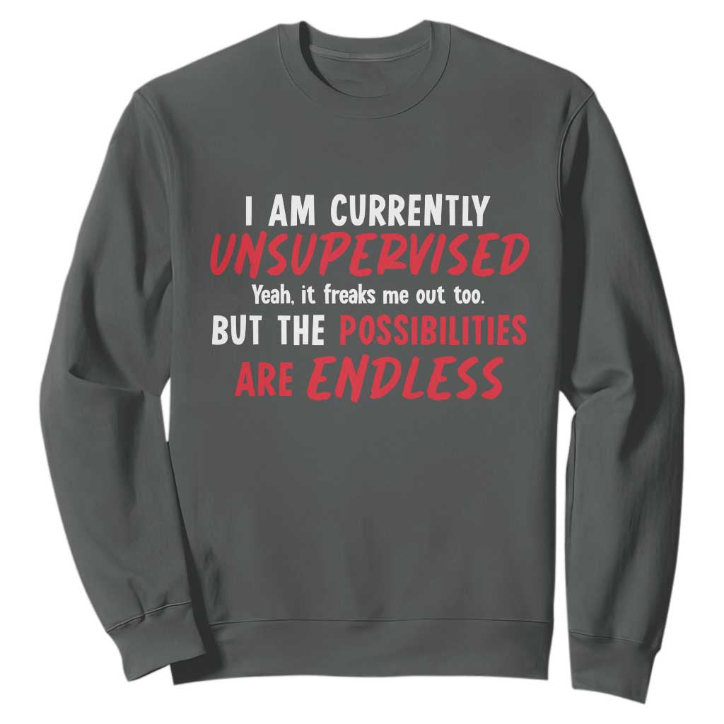 Funny I Am Currently Unsupervised But The Possibilities Are Endless Sweatshirt TS11 Dark Heather Print Your Wear