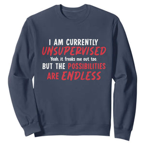 Funny I Am Currently Unsupervised But The Possibilities Are Endless Sweatshirt TS11 Navy Print Your Wear