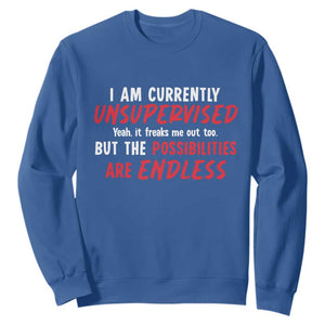 Funny I Am Currently Unsupervised But The Possibilities Are Endless Sweatshirt TS11 Royal Blue Print Your Wear