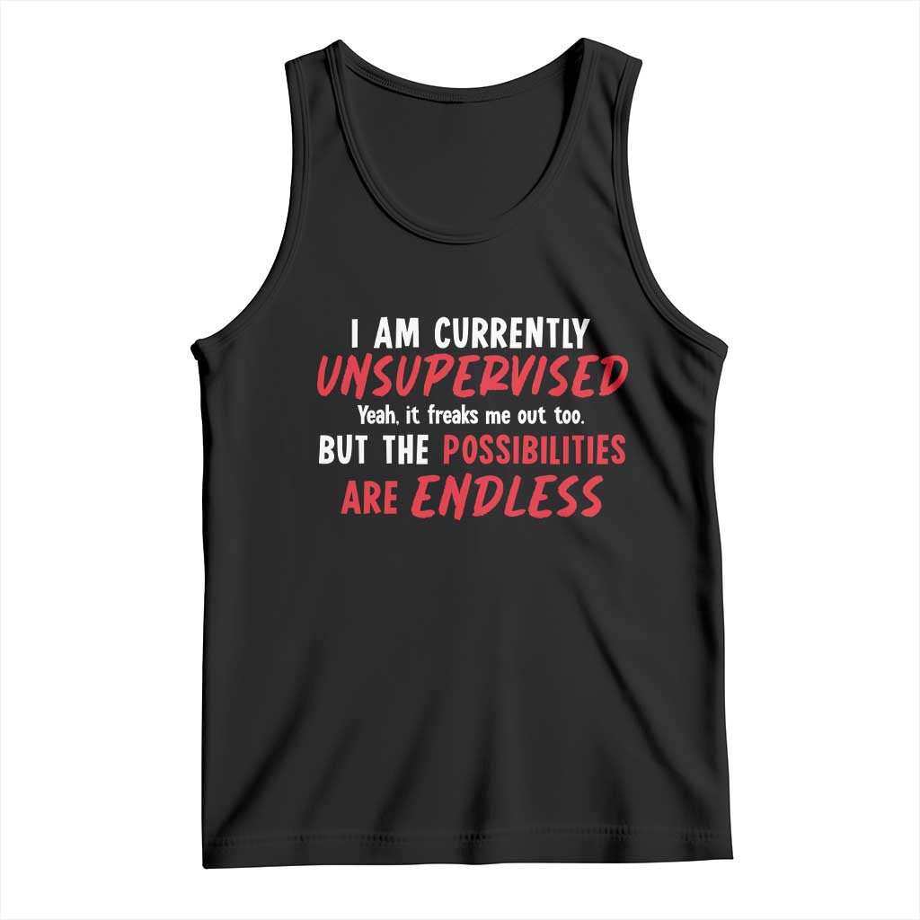 Funny I Am Currently Unsupervised But The Possibilities Are Endless Tank Top TS11 Black Print Your Wear