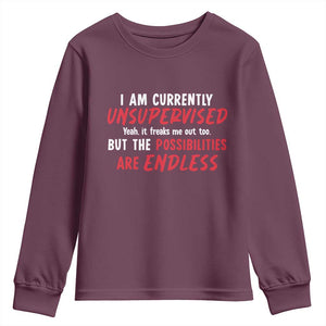 Funny I Am Currently Unsupervised But The Possibilities Are Endless Youth Sweatshirt TS11 Maroon Print Your Wear