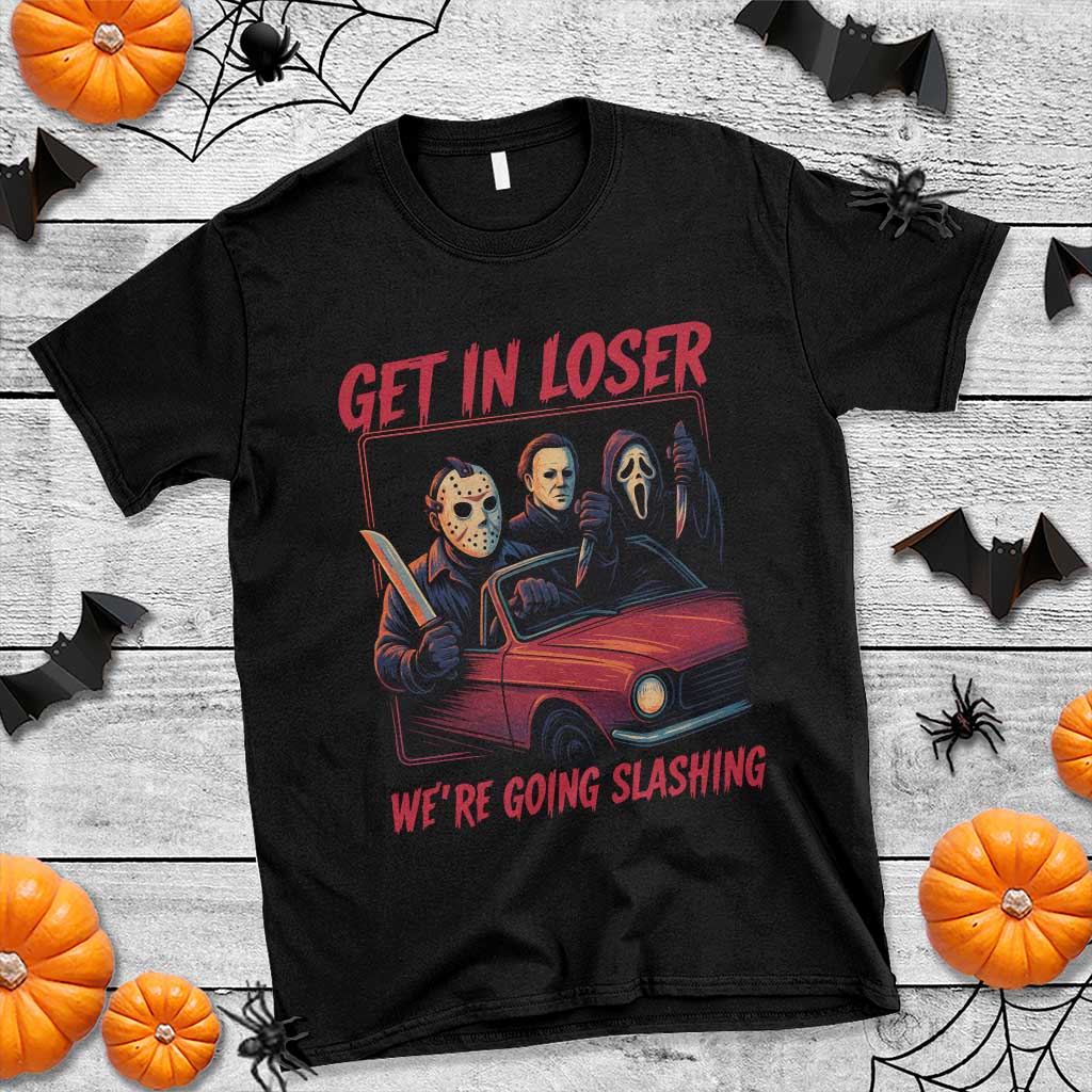 Funny Halloween Horror Slasher T Shirt Get In Loser We Are Going Slashing TS11 Black Print Your Wear
