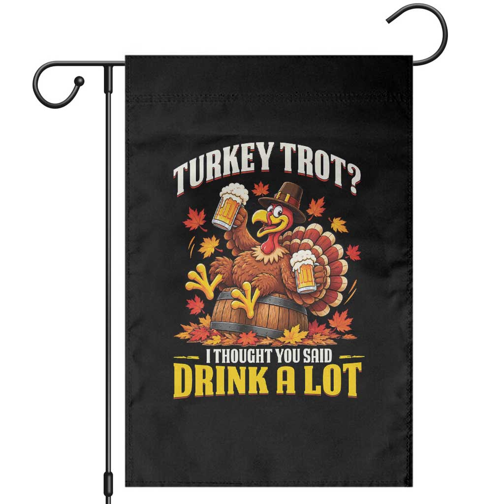 Turkey Trot I Thought You Said Drink A Lot Garden Flag Funny Thanksgiving Running and Drinking Matching
