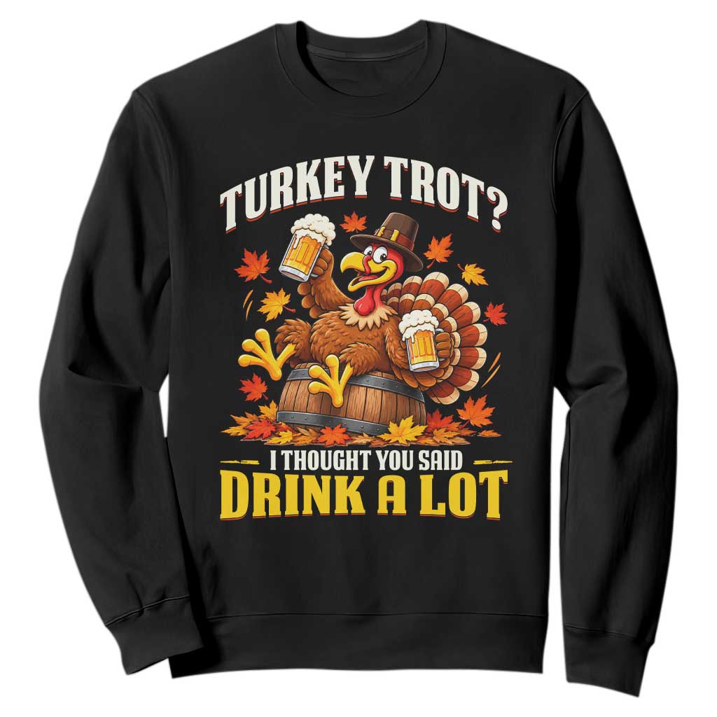 Turkey Trot I Thought You Said Drink A Lot Sweatshirt Funny Thanksgiving Running and Drinking Matching