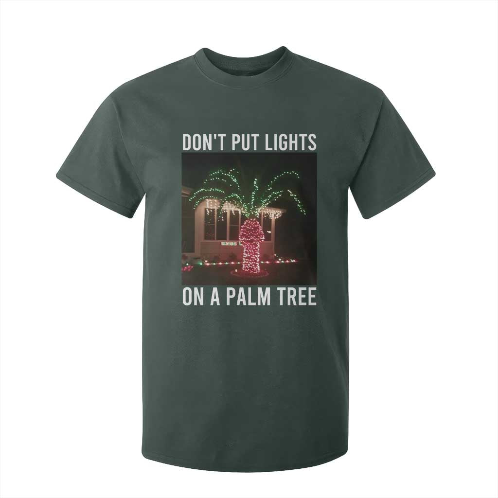 Funny Christmas Dont Put Lights On A Palm Tree T Shirt For Kid Xmas Lights Palm Tree Meme TS11 Dark Forest Green Print Your Wear