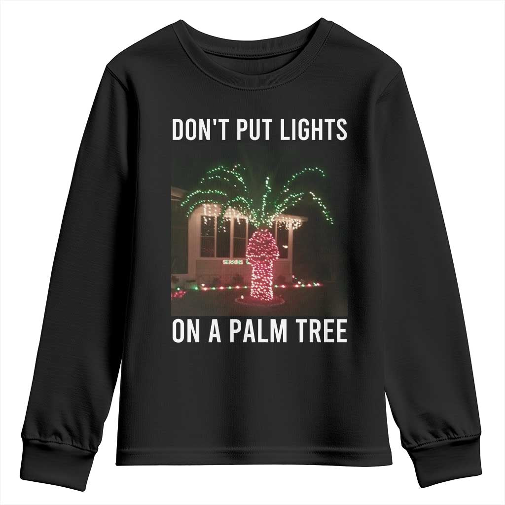 Funny Christmas Dont Put Lights On A Palm Tree Youth Sweatshirt Xmas Lights Palm Tree Meme TS11 Black Print Your Wear
