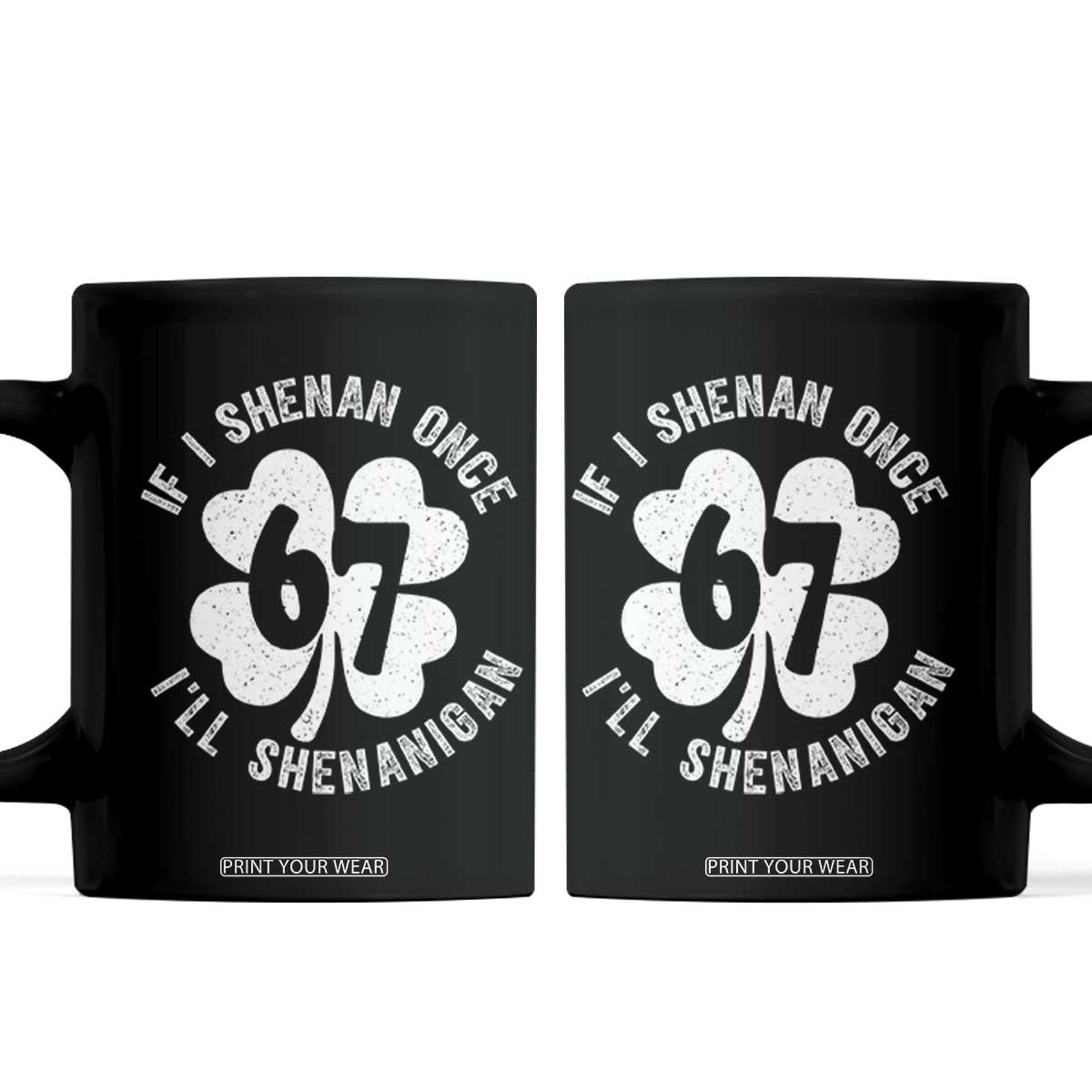 If I Shenan Once I Will Shenanigan 67 Meme Coffee Mug St Patricks Day Six Seven Clover TS11 Black Print Your Wear