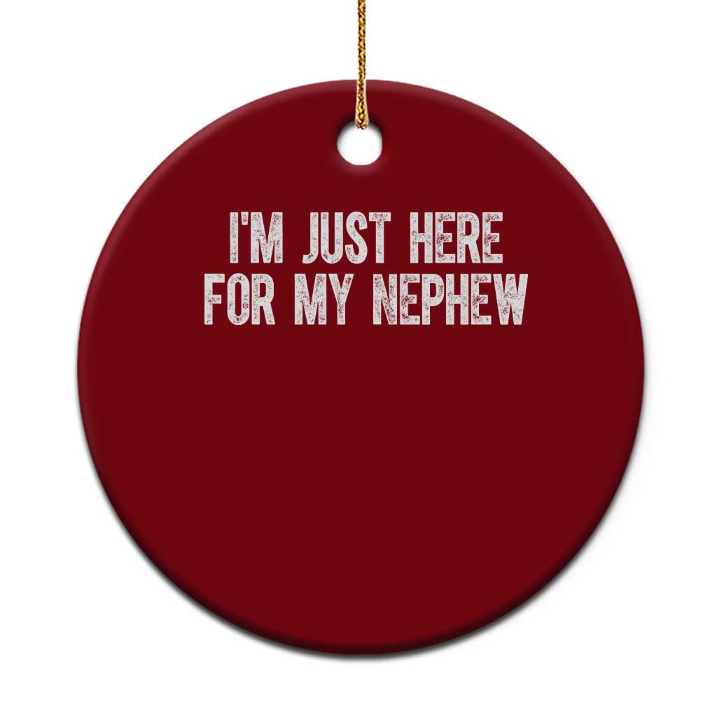 I Am Just Here For My Nephew Ceramic Ornament Funny Aunt and Uncle TS11 1pc Red Print Your Wear