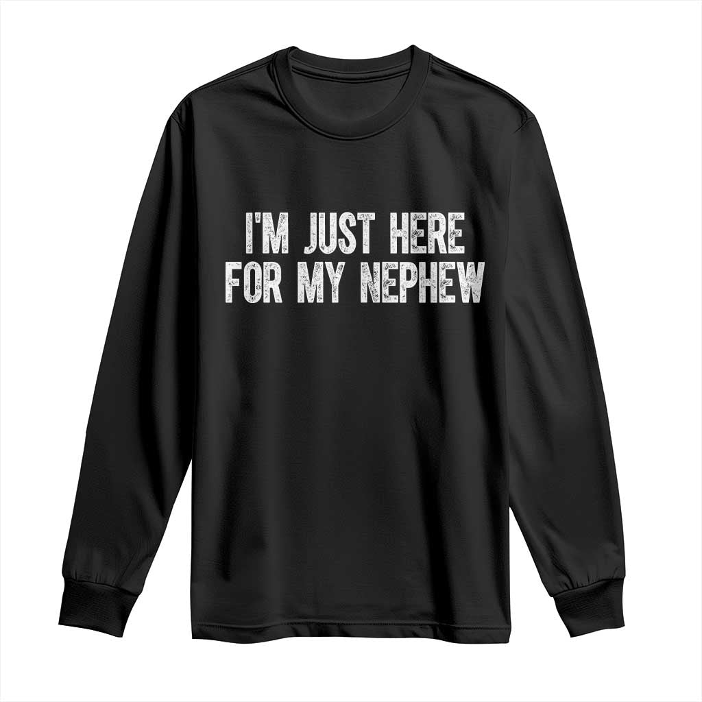I Am Just Here For My Nephew Long Sleeve Shirt Funny Aunt and Uncle TS11 Black Print Your Wear
