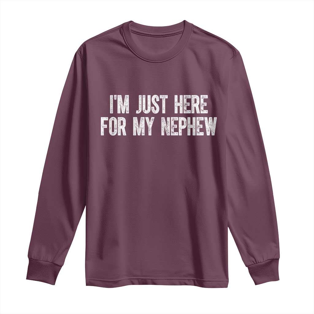I Am Just Here For My Nephew Long Sleeve Shirt Funny Aunt and Uncle TS11 Maroon Print Your Wear