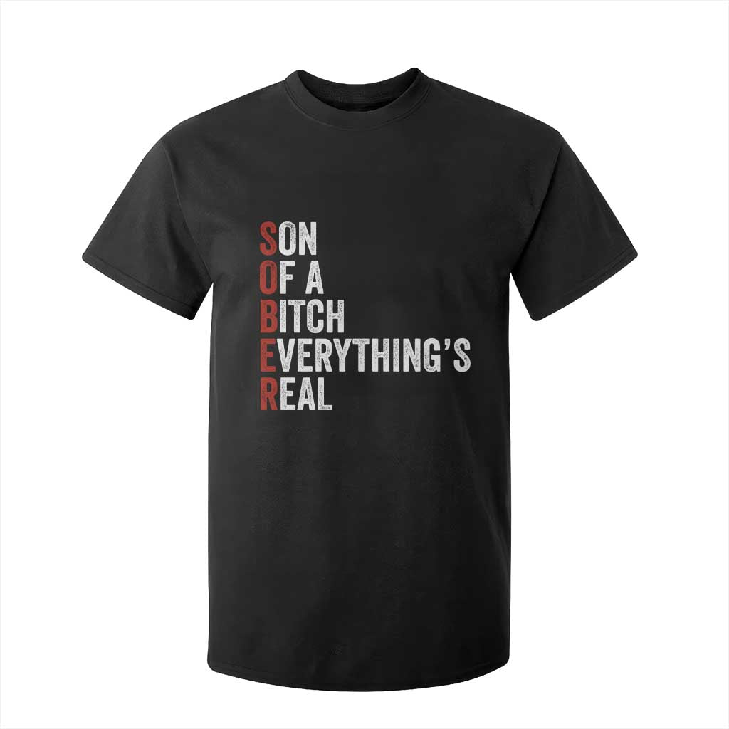 Sobriety Anniversary T Shirt For Kid Sober Son Of A Bitch Everythings Real AA NA TS11 Black Print Your Wear