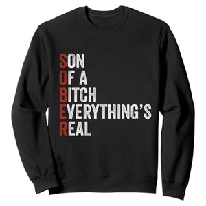 Sobriety Anniversary Sweatshirt Sober Son Of A Bitch Everythings Real AA NA TS11 Black Print Your Wear