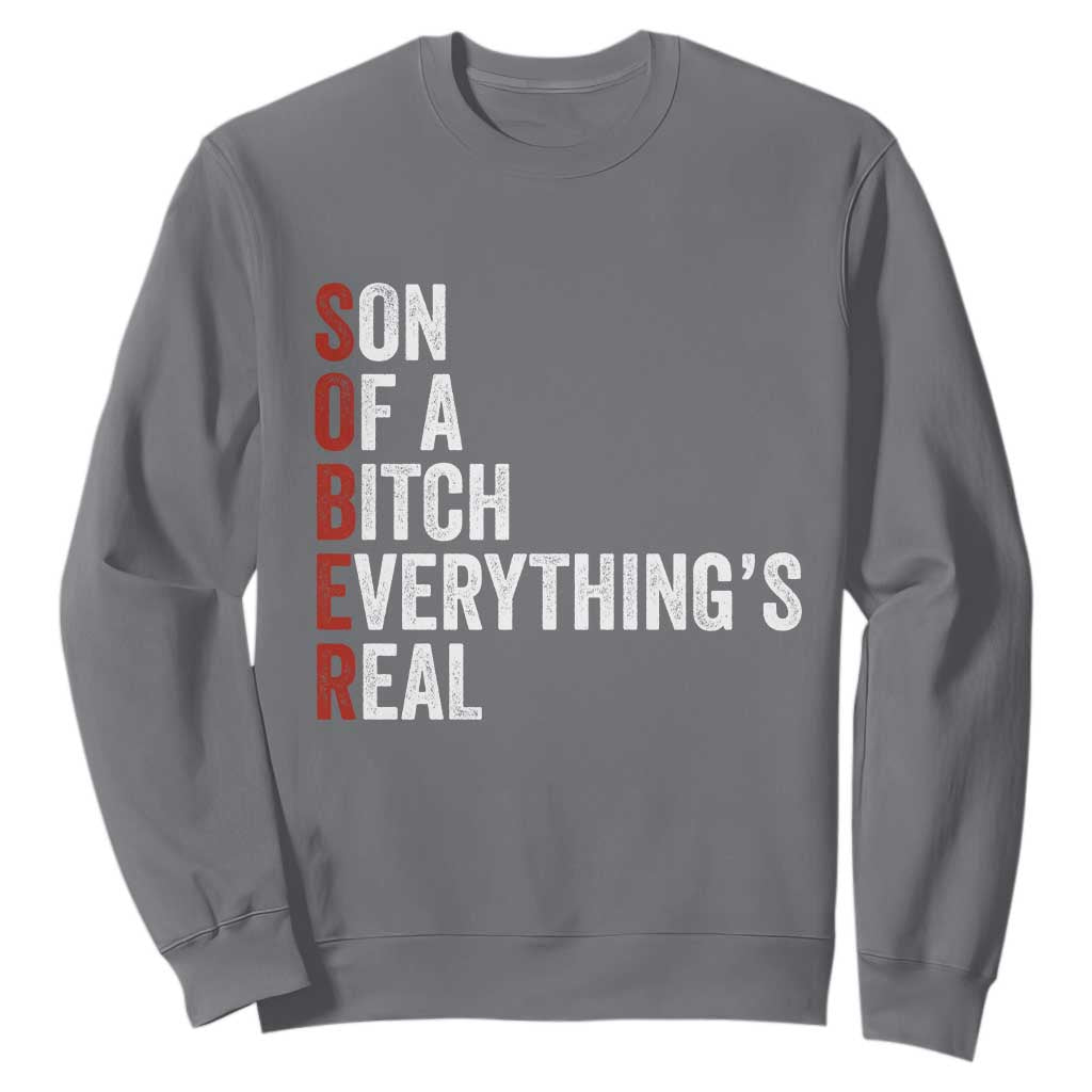 Sobriety Anniversary Sweatshirt Sober Son Of A Bitch Everythings Real AA NA TS11 Charcoal Print Your Wear