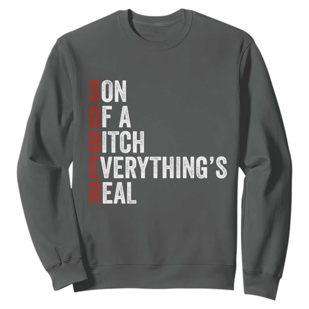 Sobriety Anniversary Sweatshirt Sober Son Of A Bitch Everythings Real AA NA TS11 Dark Heather Print Your Wear