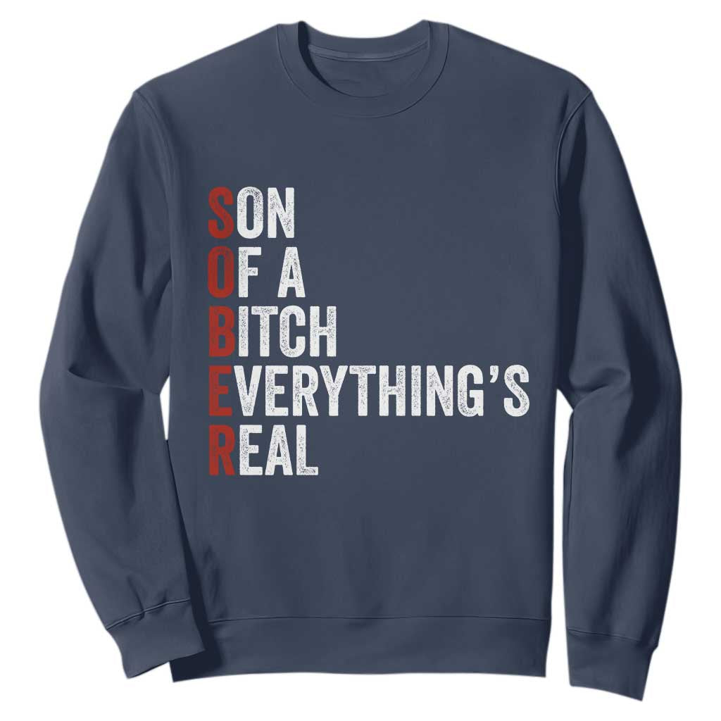 Sobriety Anniversary Sweatshirt Sober Son Of A Bitch Everythings Real AA NA TS11 Navy Print Your Wear