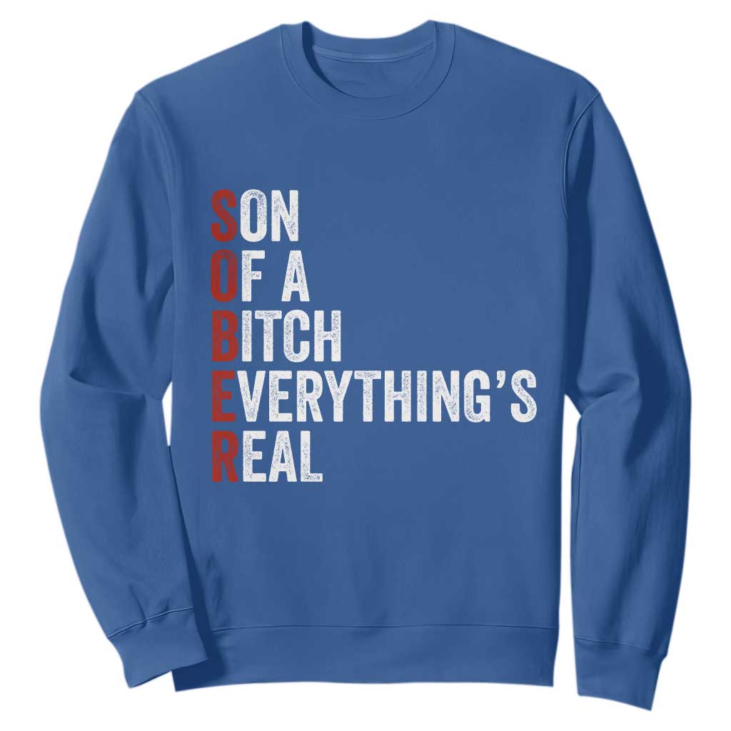 Sobriety Anniversary Sweatshirt Sober Son Of A Bitch Everythings Real AA NA TS11 Royal Blue Print Your Wear