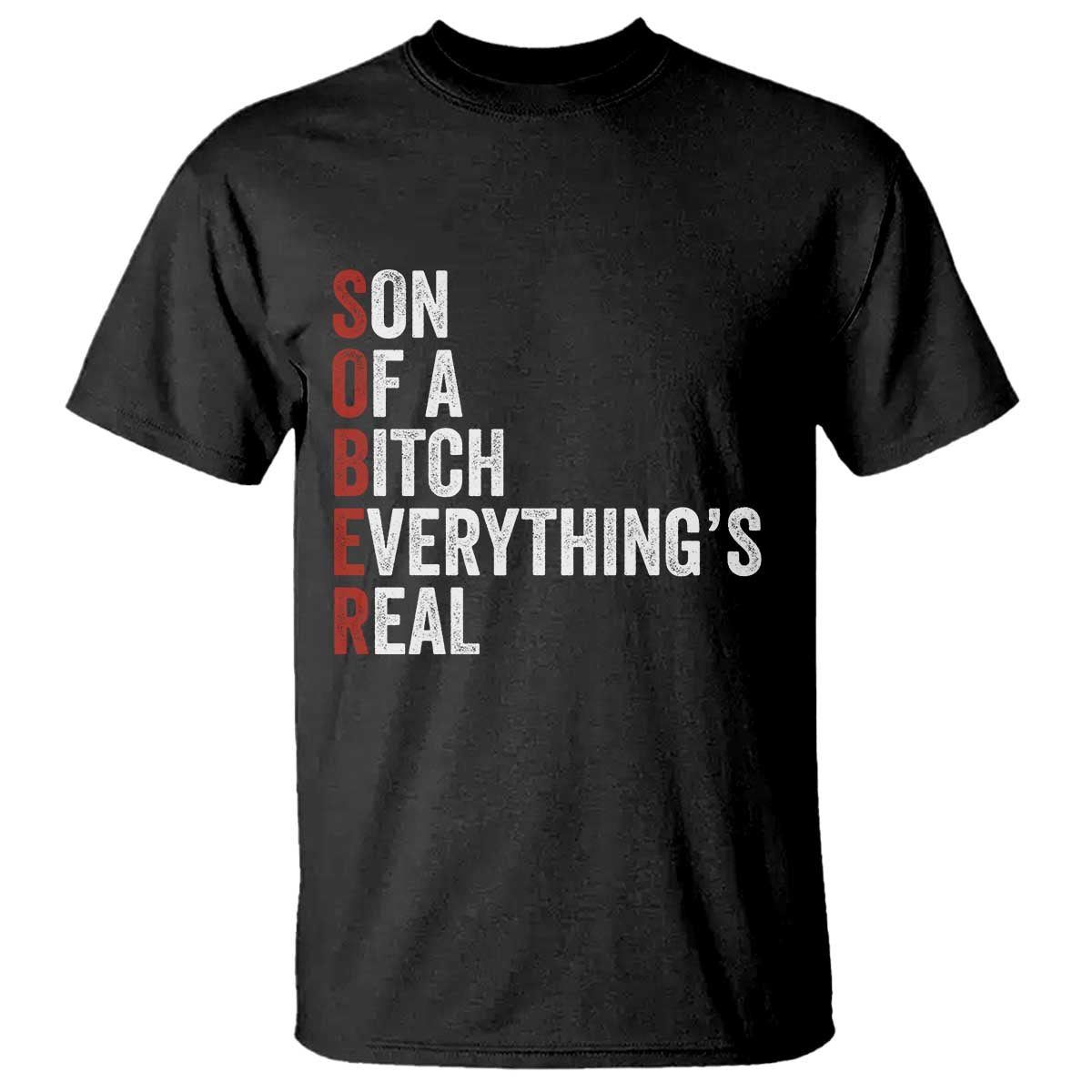Sobriety Anniversary T Shirt Sober Son Of A Bitch Everythings Real AA NA TS11 Black Print Your Wear