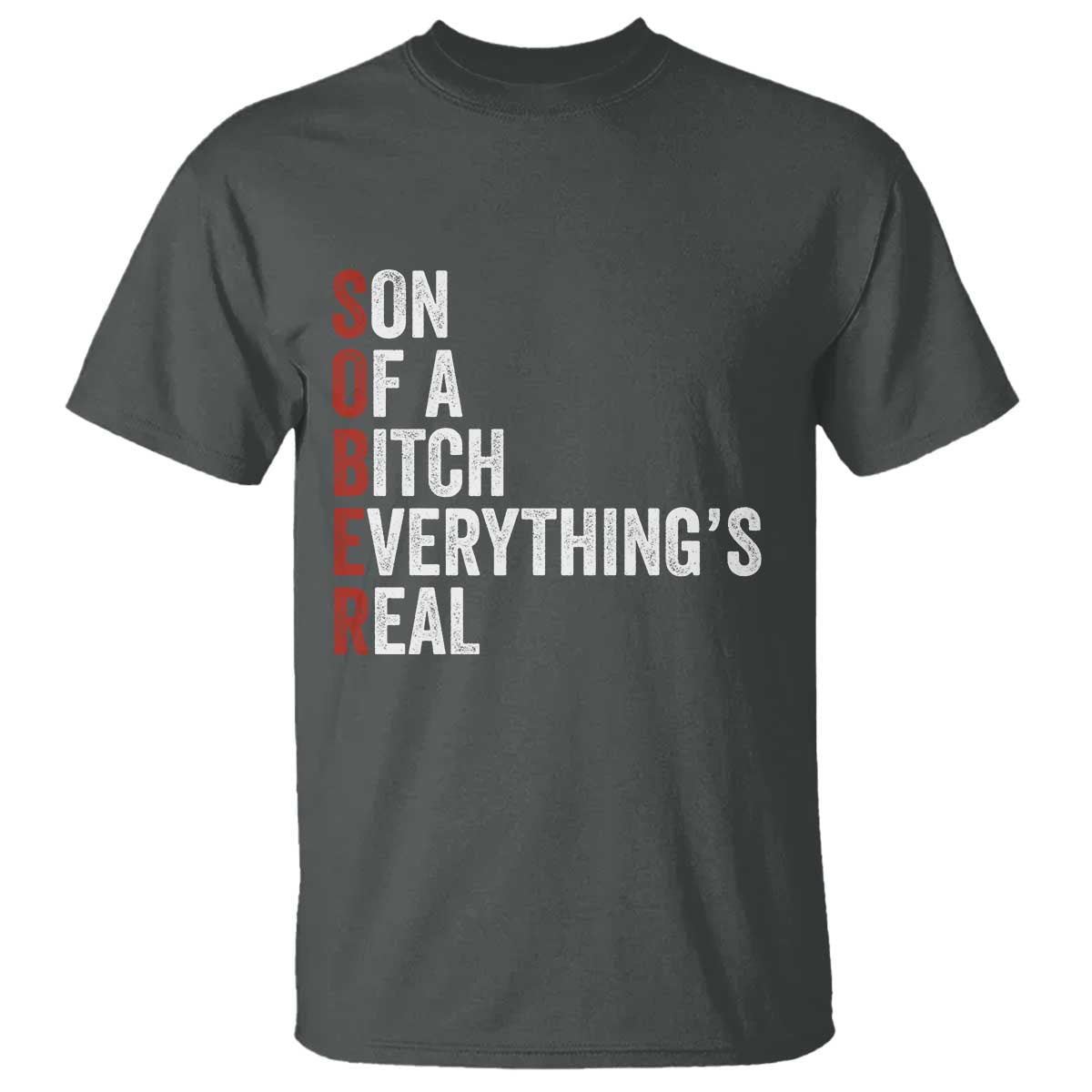 Sobriety Anniversary T Shirt Sober Son Of A Bitch Everythings Real AA NA TS11 Dark Heather Print Your Wear