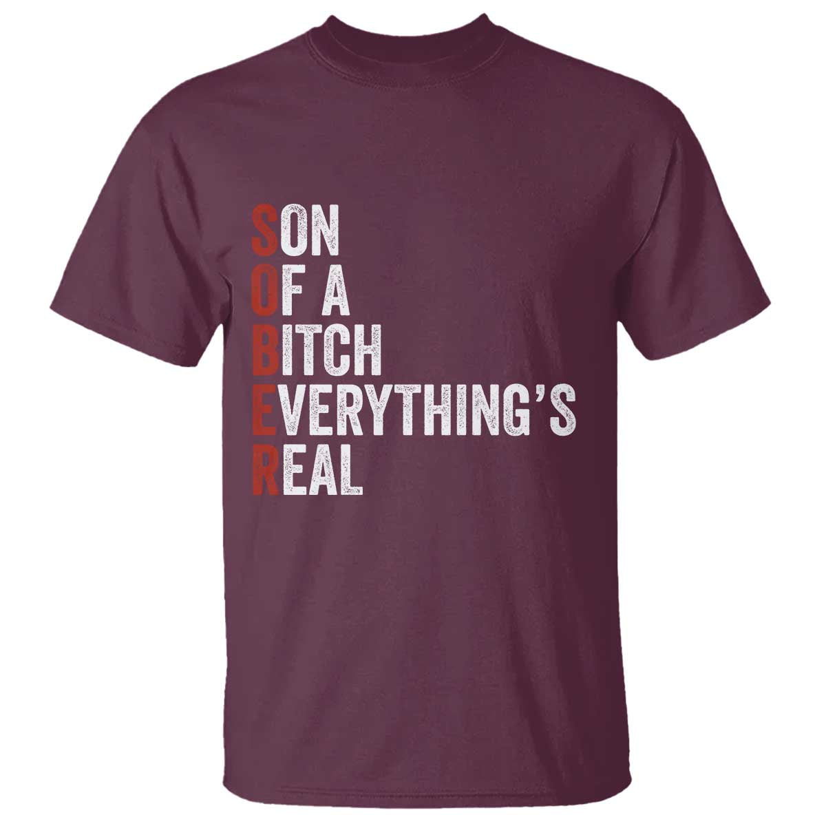 Sobriety Anniversary T Shirt Sober Son Of A Bitch Everythings Real AA NA TS11 Maroon Print Your Wear