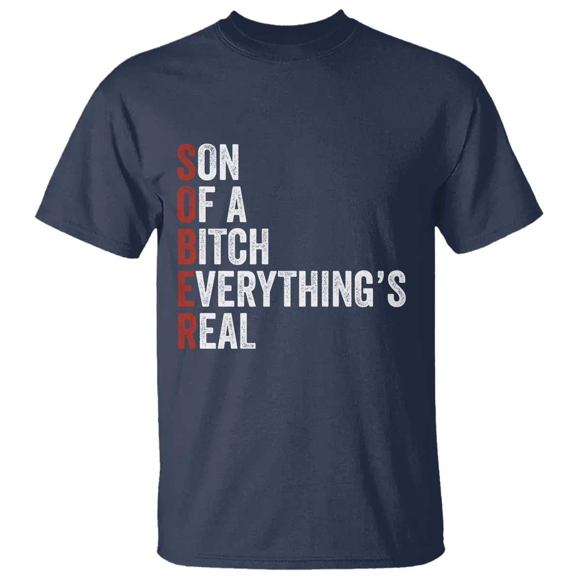 Sobriety Anniversary T Shirt Sober Son Of A Bitch Everythings Real AA NA TS11 Navy Print Your Wear