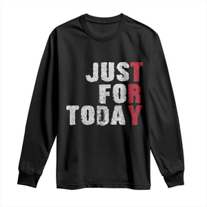 Just For Today Long Sleeve Shirt Sobriety Anniversary Sober AA NA Recovery TS11 Black Print Your Wear