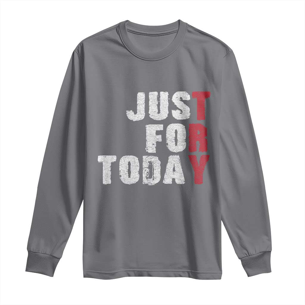 Just For Today Long Sleeve Shirt Sobriety Anniversary Sober AA NA Recovery TS11 Charcoal Print Your Wear
