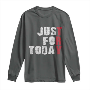 Just For Today Long Sleeve Shirt Sobriety Anniversary Sober AA NA Recovery TS11 Dark Heather Print Your Wear