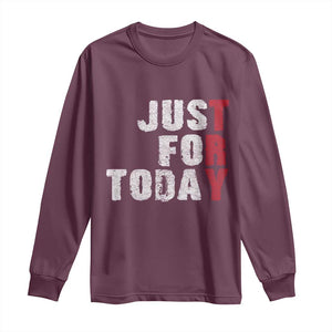 Just For Today Long Sleeve Shirt Sobriety Anniversary Sober AA NA Recovery TS11 Maroon Print Your Wear