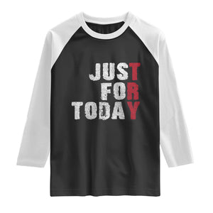 Just For Today Raglan Shirt Sobriety Anniversary Sober AA NA Recovery TS11 Black White Print Your Wear