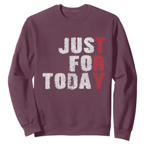Just For Today Sweatshirt Sobriety Anniversary Sober AA NA Recovery TS11 Maroon Print Your Wear