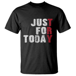 Just For Today T Shirt Sobriety Anniversary Sober AA NA Recovery TS11 Black Print Your Wear