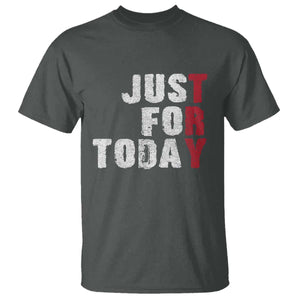 Just For Today T Shirt Sobriety Anniversary Sober AA NA Recovery TS11 Dark Heather Print Your Wear