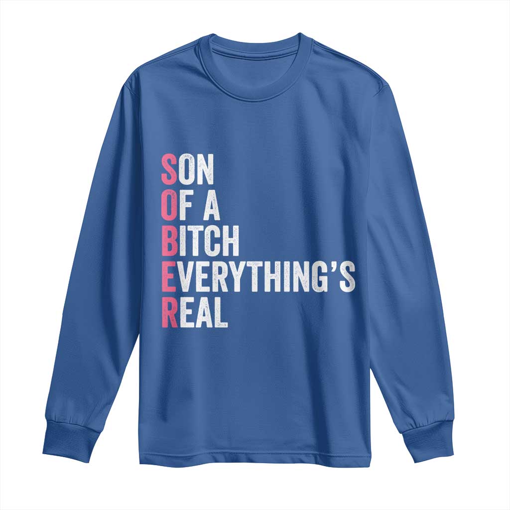 Sobriety Anniversary Long Sleeve Shirt Sober Son Of A Bitch Everythings Real Pink AA NA TS11 Royal Blue Print Your Wear