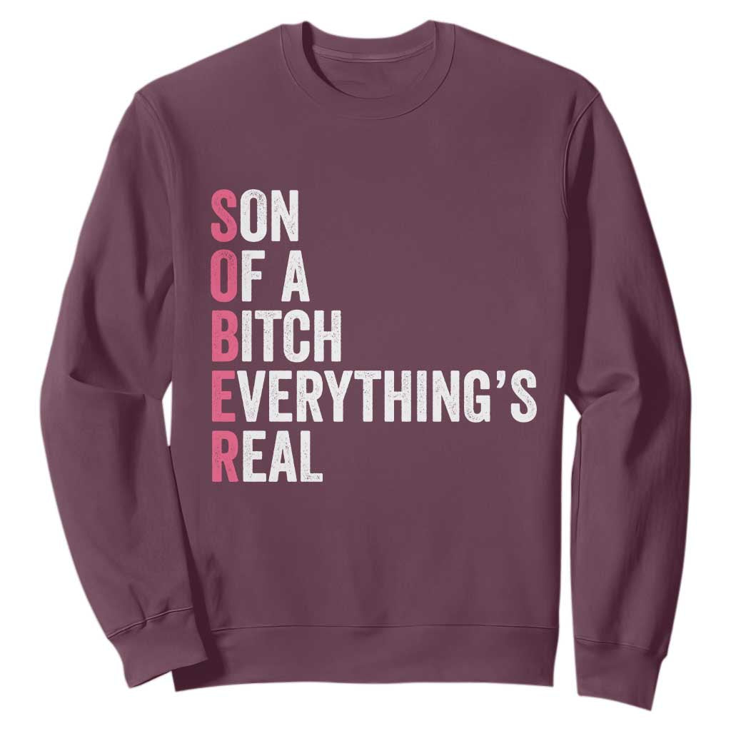 Sobriety Anniversary Sweatshirt Sober Son Of A Bitch Everythings Real Pink AA NA TS11 Maroon Print Your Wear
