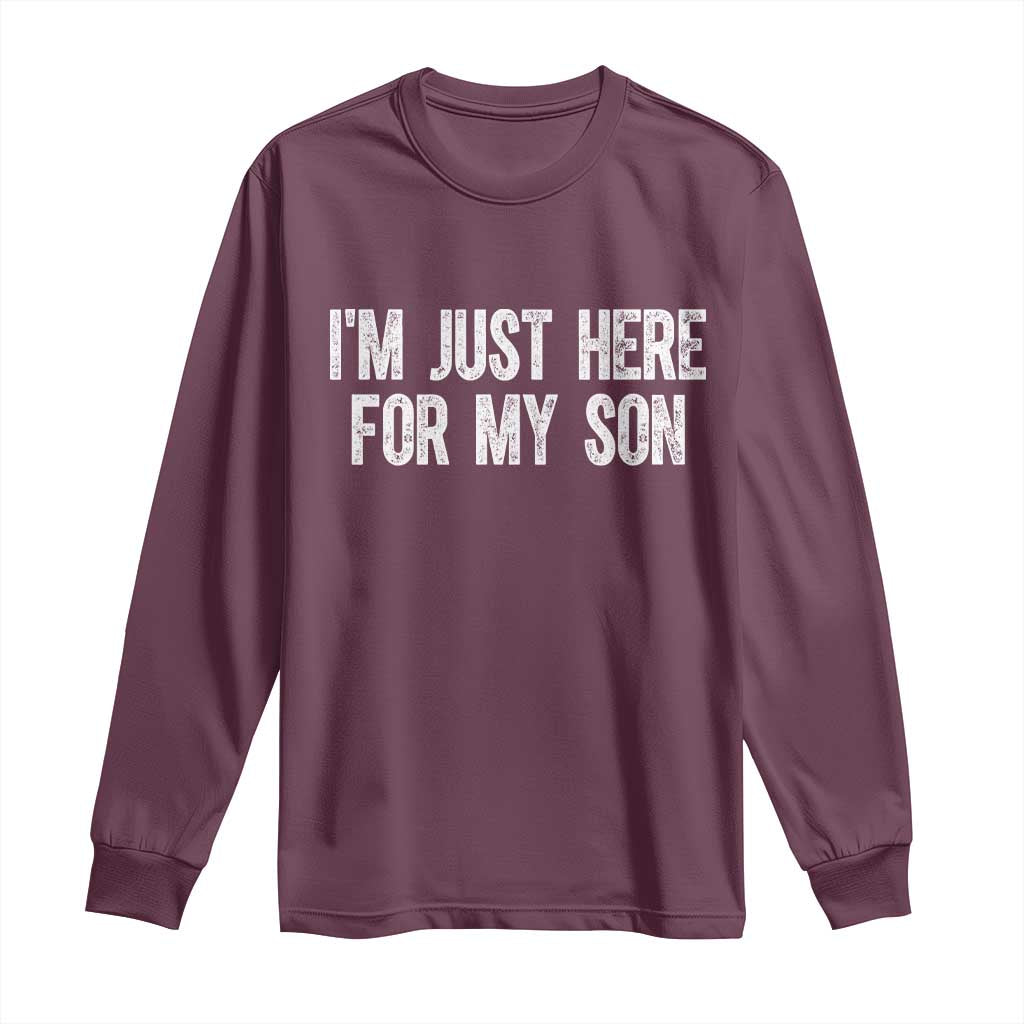 I Am Just Here For My Son Long Sleeve Shirt Funny Mom Dad TS11 Maroon Print Your Wear