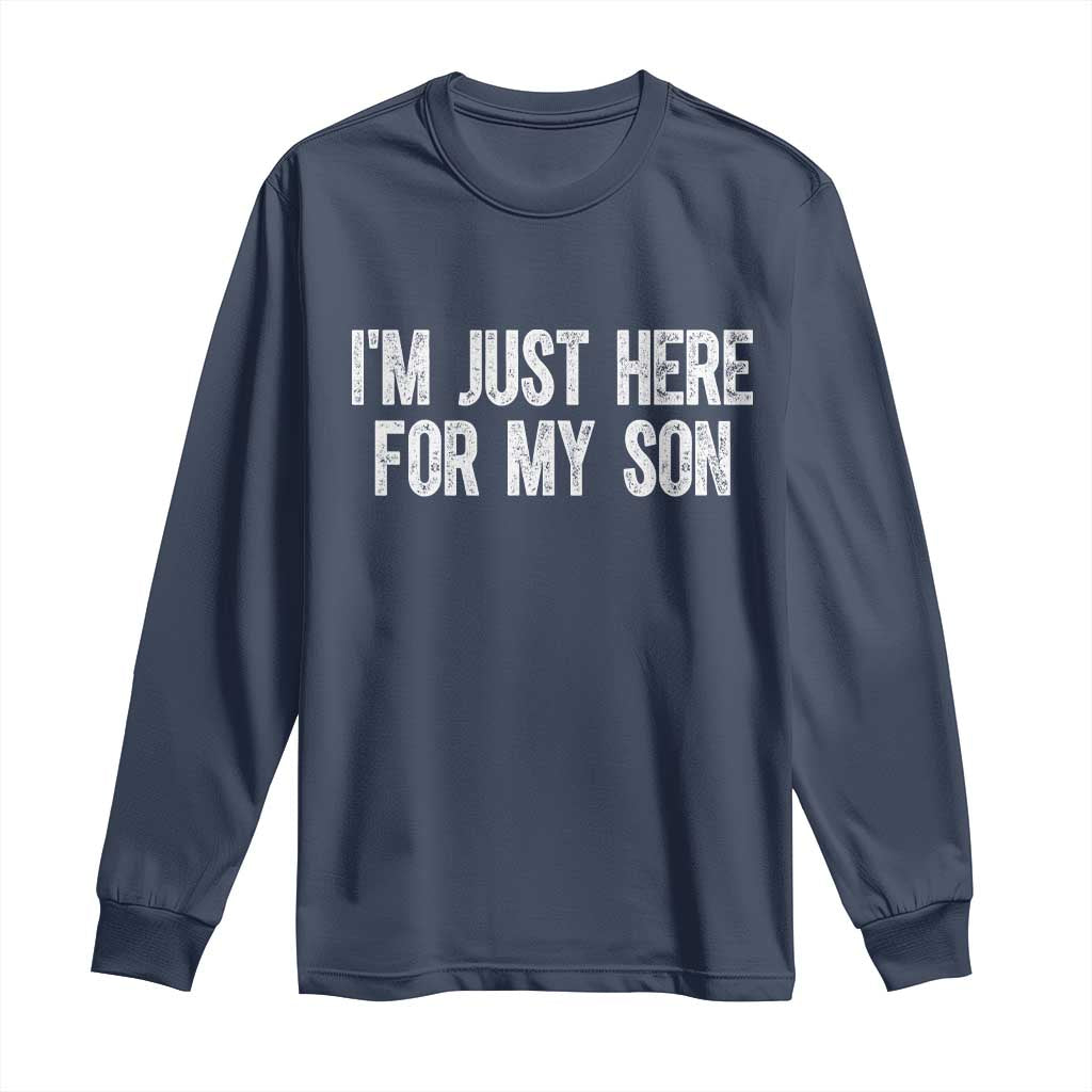 I Am Just Here For My Son Long Sleeve Shirt Funny Mom Dad TS11 Navy Print Your Wear