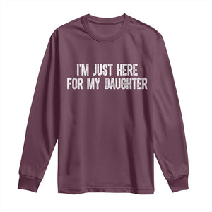 I Am Just Here For My Daughter Long Sleeve Shirt Funny Mom Dad TS11 Maroon Print Your Wear