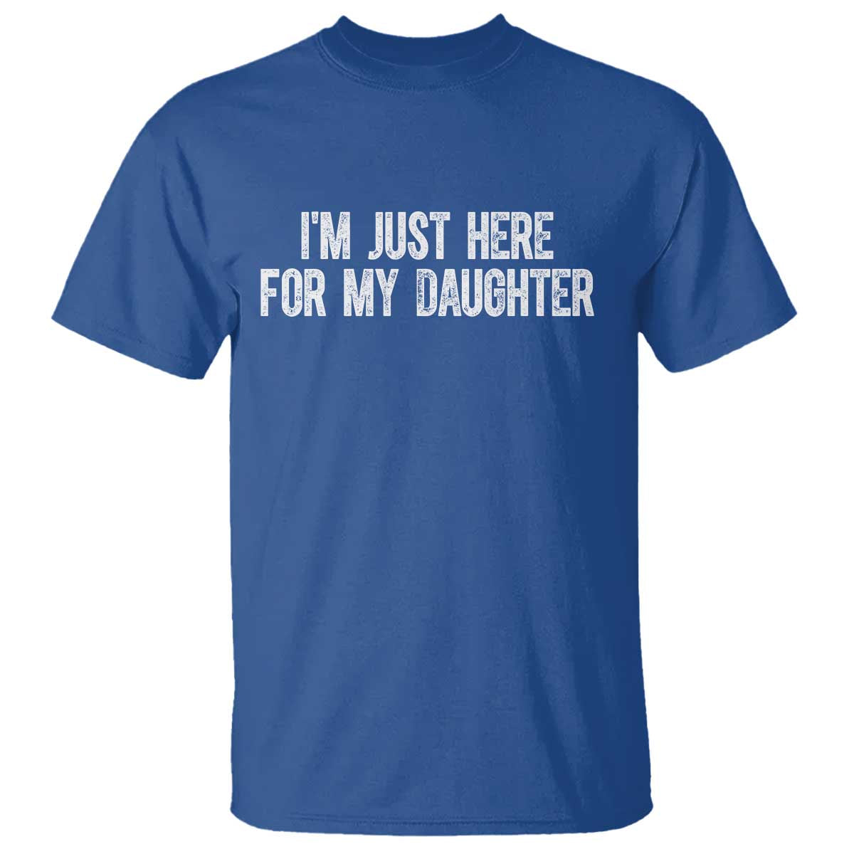 I Am Just Here For My Daughter T Shirt Funny Mom Dad TS11 Royal Blue Print Your Wear