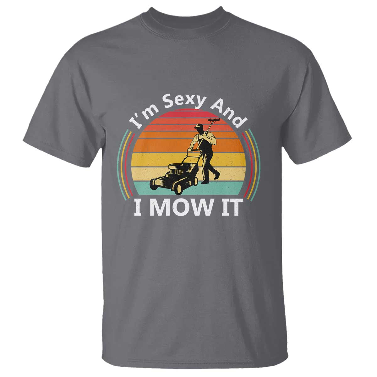 Funny I Am Sexy And I Mow It T Shirt Lawn Mowing Mower Dad TS11 Charcoal Print Your Wear