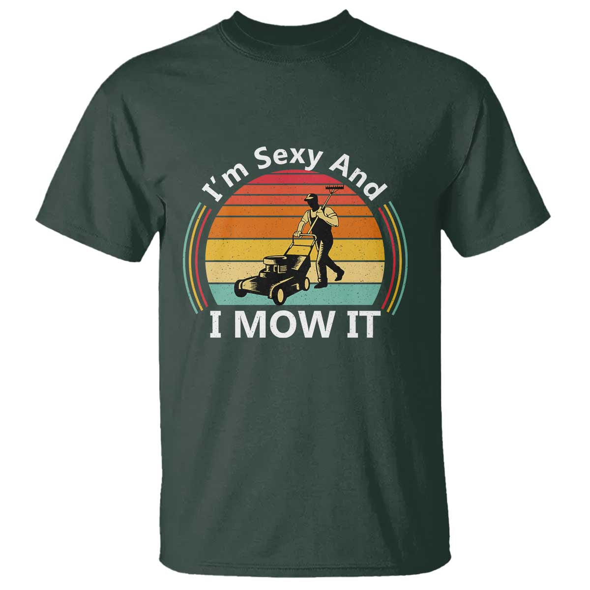 Funny I Am Sexy And I Mow It T Shirt Lawn Mowing Mower Dad TS11 Dark Forest Green Print Your Wear