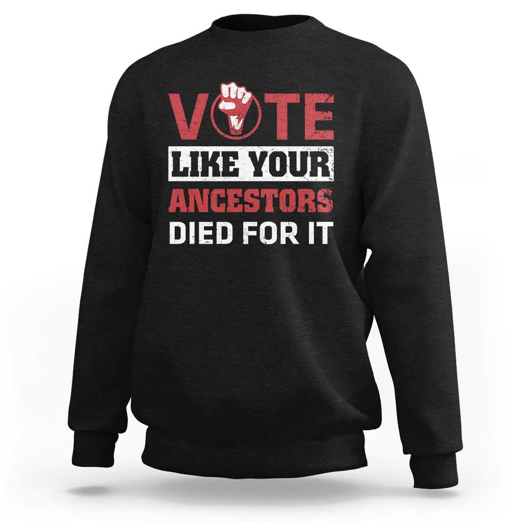 Vote Like Your Ancestors Died for It Sweatshirt Black Votes Matter Hand Fist TS11 Black Print Your Wear