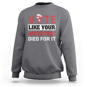 Vote Like Your Ancestors Died for It Sweatshirt Black Votes Matter Hand Fist TS11 Charcoal Print Your Wear