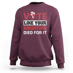 Vote Like Your Ancestors Died for It Sweatshirt Black Votes Matter Hand Fist TS11 Maroon Print Your Wear