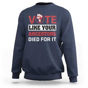 Vote Like Your Ancestors Died for It Sweatshirt Black Votes Matter Hand Fist TS11 Navy Print Your Wear